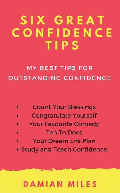 Cover of the book Six Great Confidence Tips by Damian Miles, Damian Miles