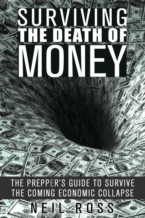 Cover of the book Surviving the Death of Money: The Prepper's Guide to Survive the Coming Economic Collapse by Neil Ross, Guava Books