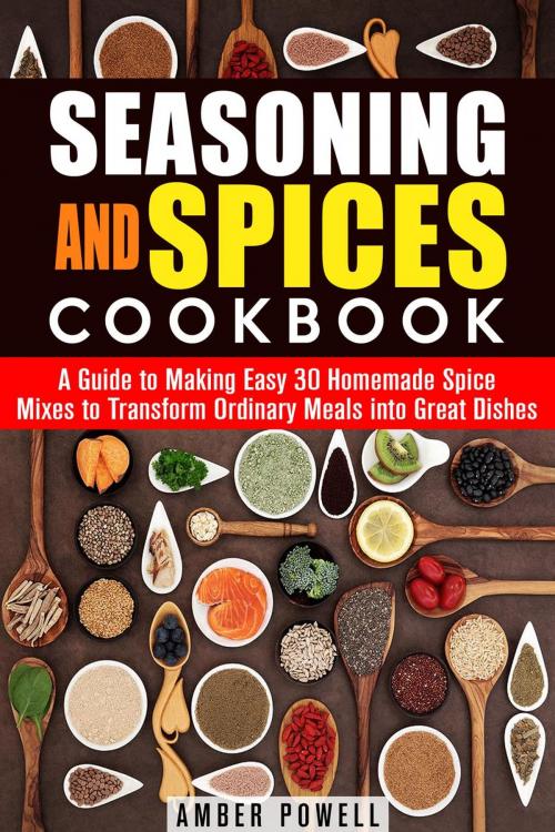 Cover of the book Seasoning and Spices Cookbook: A Guide to Making Easy 30 Homemade Spice Mixes to Transform Ordinary Meals into Great Dishes by Amber Powell, Guava Books