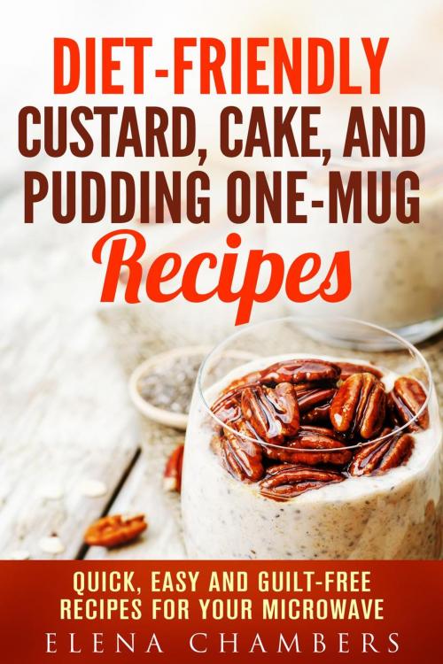 Cover of the book Diet-Friendly Custard, Cake, and Pudding One-Mug Recipes: Quick, Easy and Guilt-Free Recipes for your Microwave by Elena Chambers, Guava Books