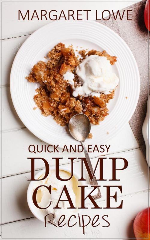 Cover of the book Dump Cake Recipes: Simple 1-Step Recipes for Quick, Delicious Cakes and Desserts by Margaret Lowe, Margaret Lowe