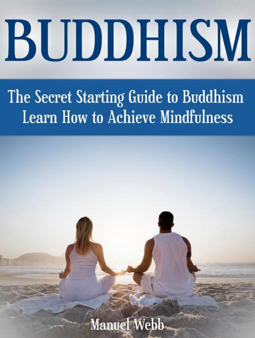 Cover of the book Buddhism: The Secret Starting Guide to Buddhism. Learn How to Achieve Mindfulness by Manuel Webb, JVzon Studio