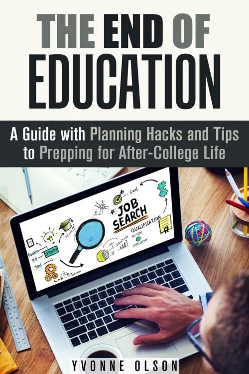 Cover of the book The End of Education: A Guide with Planning Hacks and Tips to Prepping for After-College Life by Yvonne Olson, Guava Books