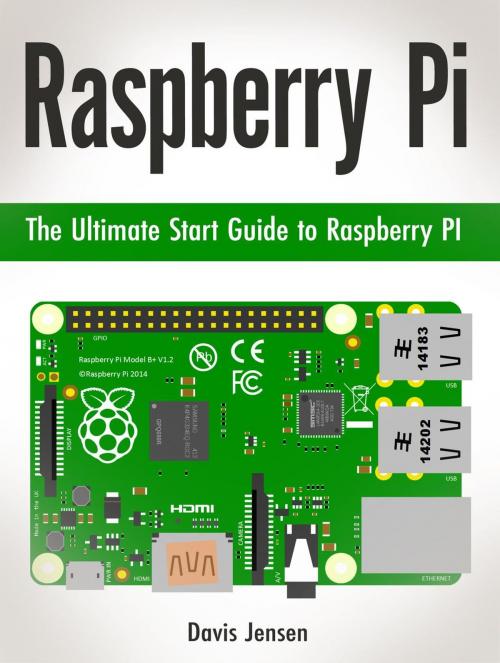 Cover of the book Raspberry Pi: The Ultimate Start Guide to Raspberry Pi by Davis Jensen, JVzon Studio