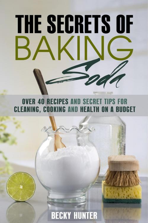 Cover of the book The Secrets of Baking Soda: Over 40 Recipes and Secret Tips for Cleaning, Cooking and Health on a Budget by Becky Hunter, Guava Books