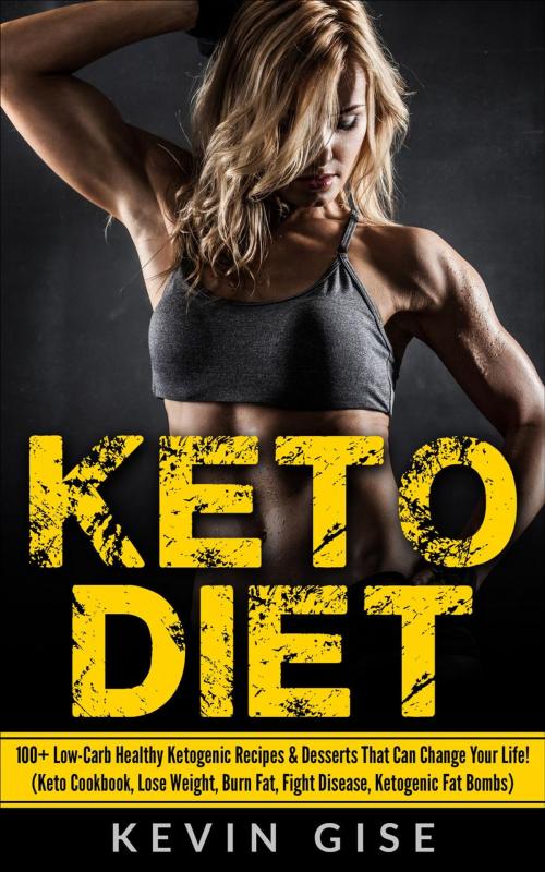Cover of the book Keto Diet: 100+ Low-Carb Healthy Ketogenic Recipes & Desserts That Can Change Your Life! (Keto Cookbook, Lose Weight, Burn Fat, Fight Disease, Ketogenic Fat Bombs) by Kevin Gise, Kevin Gise