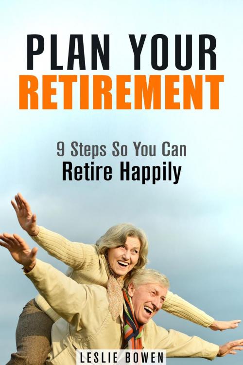 Cover of the book Plan Your Retirement: 9 Steps So You Can Retire Happily by Leslie Bowen, Guava Books