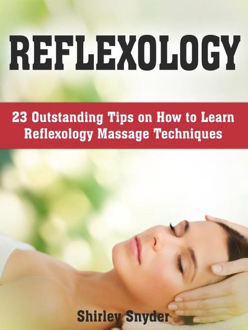 Cover of the book Reflexology: 23 Outstanding Tips on How to Learn Reflexology Massage Techniques by Shirley Snyder, JVzon Studio