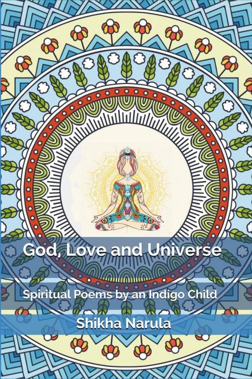 Cover of the book God, Love and Universe: Spiritual Poems by an Indigo Child by SHIKHA NARULA, SHIKHA NARULA