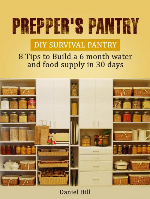 Cover of the book Prepper's Pantry: DIY Survival Pantry: 8 Tips to Build a 6 month water and food supply in 30 days by Daniel Hill, Amazing Publisher