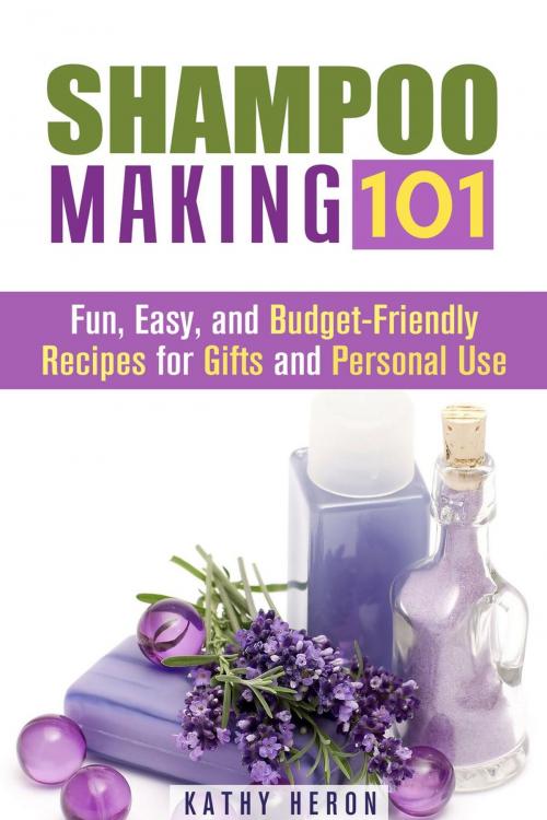 Cover of the book Shampoo Making 101: Fun, Easy, and Budget-Friendly Recipes for Gifts and Personal Use by Kathy Heron, Guava Books