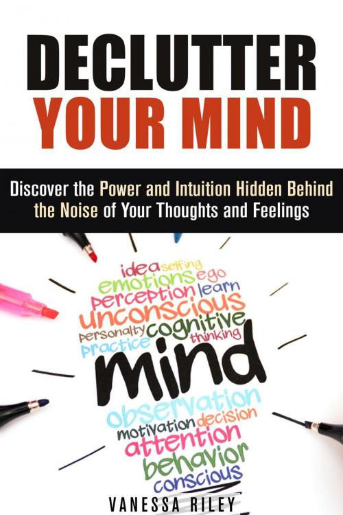 Cover of the book Declutter Your Mind: Discover the Power and Intuition Hidden Behind the Noise of Your Thoughts and Feelings by Vanessa Riley, Guava Books