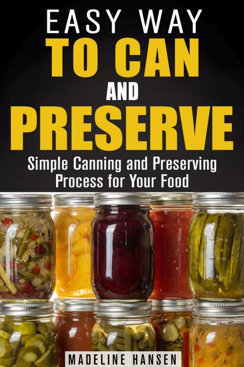 Cover of the book Easy Way to Can and Preserve: Simple Canning and Preserving Process for Your Food by Madeline Hansen, Guava Books