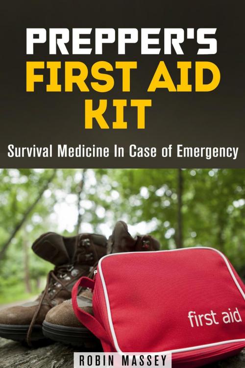 Cover of the book Prepper's First Aid Kit: Survival Medicine In Case of Emergency by Robin Massey, Guava Books