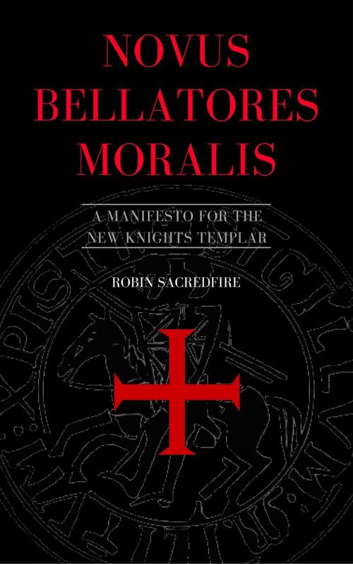 Cover of the book Novus Bellatores Moralis: A Manifesto for the New Knights Templar by Robin Sacredfire, 22 Lions Bookstore