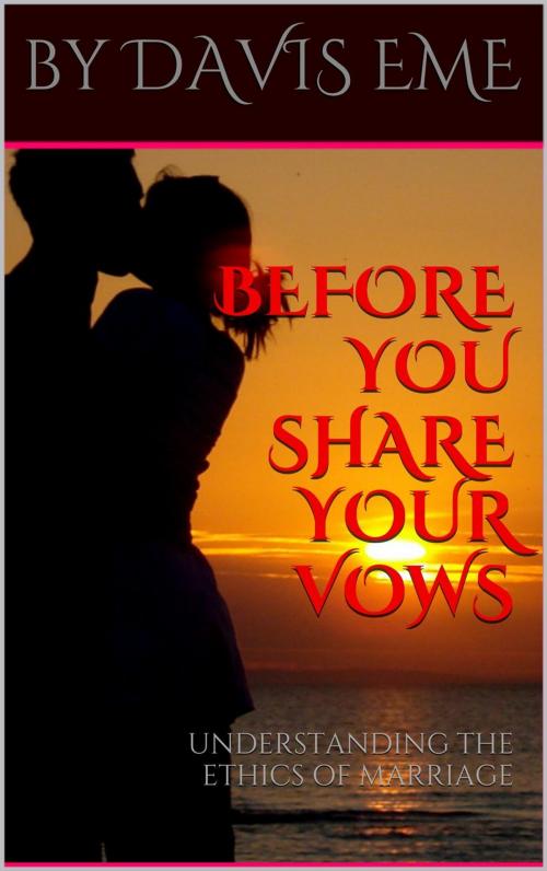 Cover of the book Before You Share Your Vows (Understanding the Ethics Of Marriage) by Davis Eme, Davis Eme