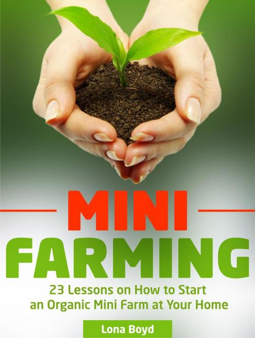 Cover of the book Mini Farming: 23 Lessons on How to Start an Organic Mini Farm at Your Home by Lona Boyd, JVzon Studio