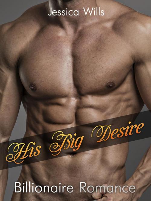 Cover of the book His Big Desire: Billionaire Romance by Jessica Will, Amazing Publisher