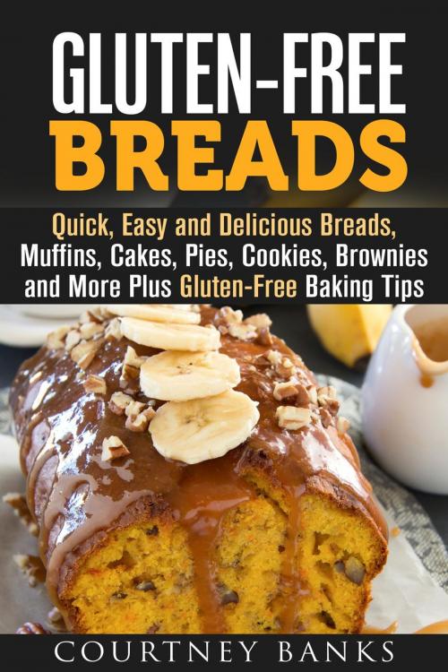Cover of the book Gluten-Free Breads: Quick, Easy and Delicious Breads, Muffins, Cakes, Pies, Cookies, Brownies and More Plus Gluten-Free Baking Tips by Courtney Banks, Guava Books