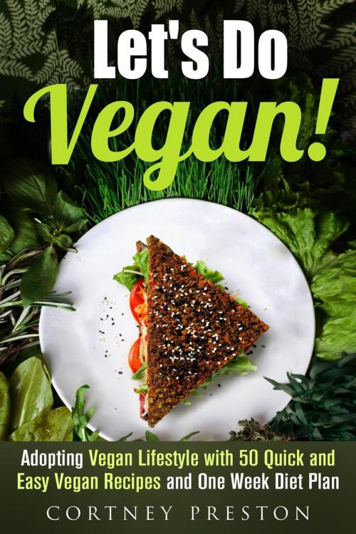 Cover of the book Let's Do Vegan: Adopting Vegan Lifestyle with 50 Quick and Easy Recipes and One Week Diet Plan by Cortney Preston, Guava Books