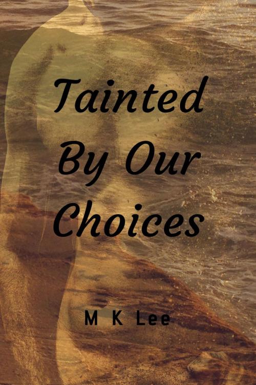 Cover of the book Tainted By Our Choices by M K Lee, M K Lee