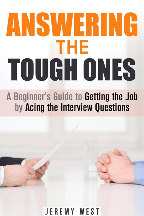 Cover of the book Answering the Tough Ones: A Beginner's Guide to Getting the Job by Acing the Interview Questions by Jeremy West, Guava Books
