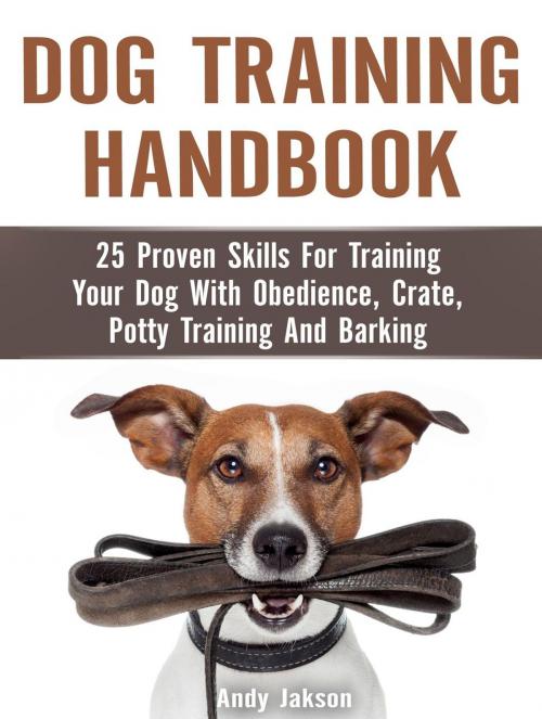Cover of the book Dog Training Handbook: 25 Proven Skills For Training Your Dog With Obedience, Crate, Potty Training And Barking by Andy Jakson, JVzon Studio