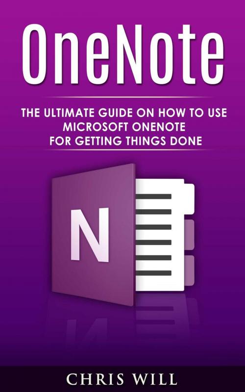 Cover of the book OneNote: The Ultimate Guide on How to Use Microsoft OneNote for Getting Things Done by Chris Will, Amazing Publisher