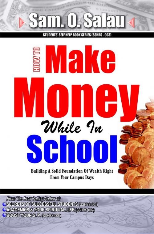 Cover of the book Make Money While In School by Sam. O. Salau, Sam. O. Salau
