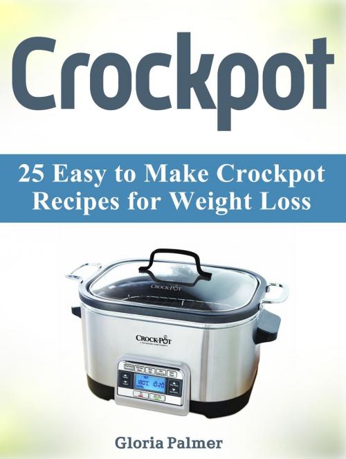 Cover of the book Crockpot: 25 Easy to Make Crockpot Recipes for Weight Loss by Gloria Palmer, JVzon Studio