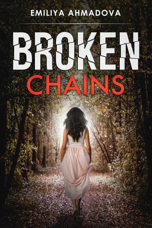 Cover of the book Broken Chains by Emiliya Ahmadova, Emiliya Ahmadova