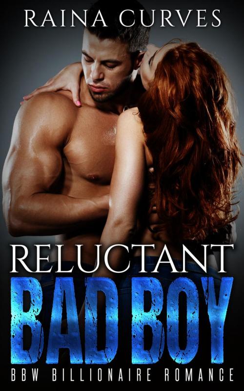 Cover of the book Reluctant Bad Boy -- BBW Billionaire Romance by Raina Curves, Raina Curves