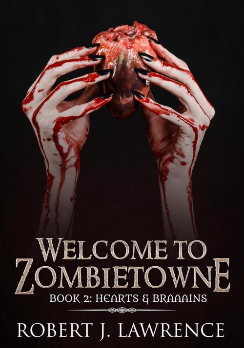 Cover of the book Welcome to Zombietowne: Hearts & Braaains by Robert J. Lawrence, Robert J. Lawrence