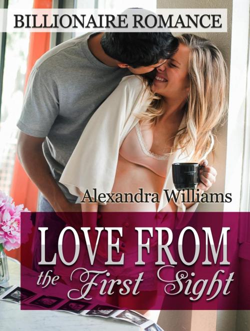 Cover of the book Love From the First Sight! Billionaire Romance by Alexandra Williams, Amazing Publisher
