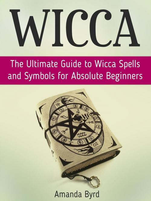 Cover of the book Wicca: The Ultimate Guide to Wicca Spells and Symbols for Absolute Beginners by Amanda Byrd, JVzon Studio