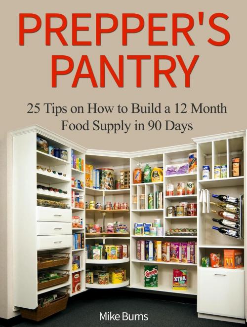 Cover of the book Prepper's Pantry: 25 Tips on How to Build a 12 Month Food Supply in 90 Days by Mike Burns, JVzon Studio