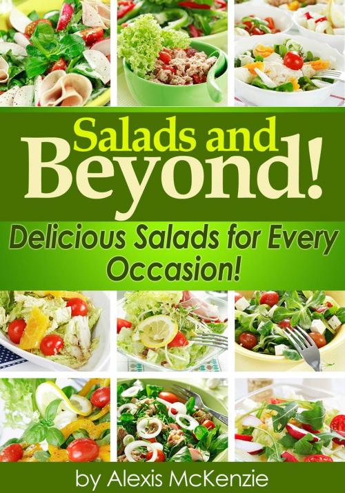 Cover of the book Salads and Beyond: Delicious Salads for Every Occasion! by Alexis McKenzie, Clifford McDuffy