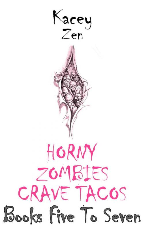 Cover of the book Horny Zombies Crave Tacos: Books Five To Seven by Kacey Zen, Kacey Zen