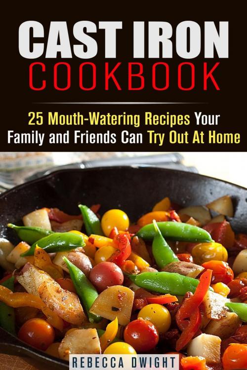 Cover of the book Cast Iron Cookbook: 25 Mouth-Watering Recipes Your Family and Friends Can Try Out At Home by Rebecca Dwight, Guava Books