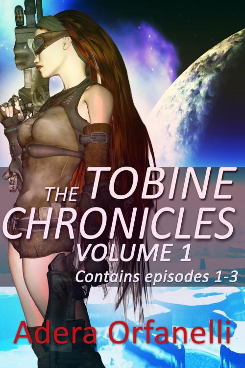 Cover of the book The Tobine Chronicles Volume 1 by Adera Orfanelli, Charmed Chicken Media