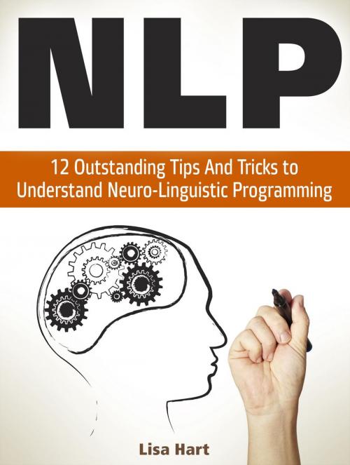 Cover of the book Nlp: 12 Outstanding Tips And Tricks to Understand Neuro-Linguistic Programming by Lisa Hart, JVzon Studio