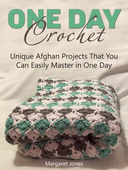Cover of the book One Day Crochet: Unique Afghan Projects That You Can Easily Master in One Day by Margaret Jones, JVzon Studio