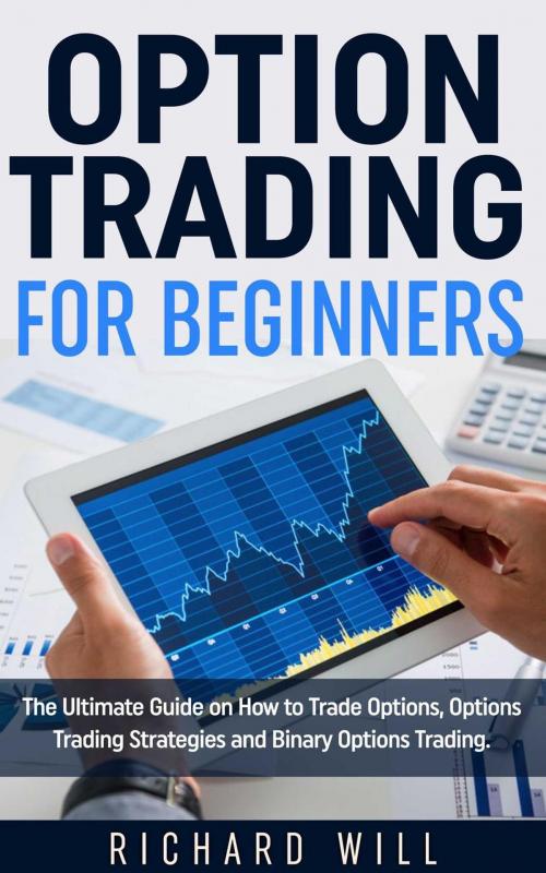 Cover of the book Option Trading for Beginners: The Ultimate Guide on How to Trade Options, Options Trading Strategies and Binary Options Trading. by Richard Will, Amazing Publisher
