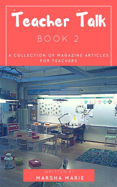 Cover of the book Teacher Talk: A Collection of Magazine Articles for Teachers (Book 2) by Marsha Marie, Marsha Marie
