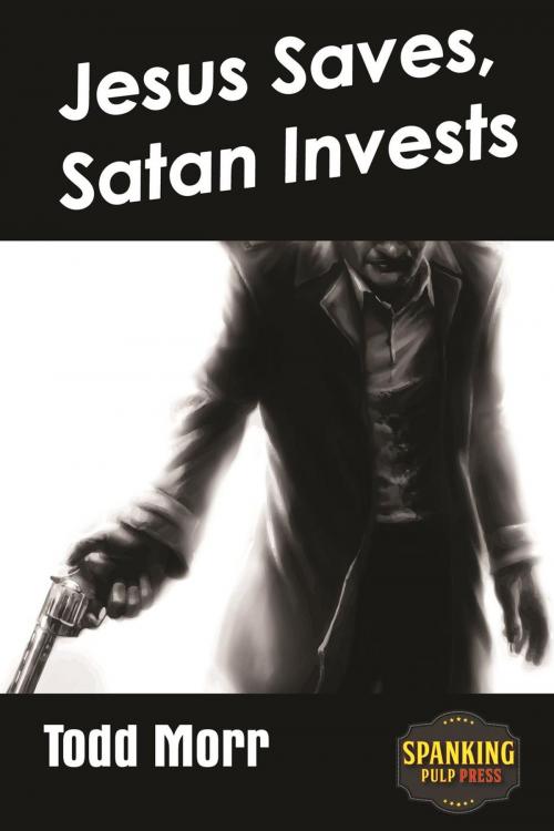 Cover of the book Jesus Saves, Satan Invests by Todd Morr, Spanking Pulp Press