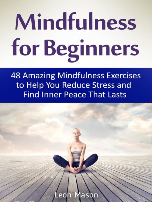 Cover of the book Mindfulness for Beginners: 48 Amazing Mindfulness Exercises to Help You Reduce Stress and Find Inner Peace That Lasts by Leon Mason, JVzon Studio