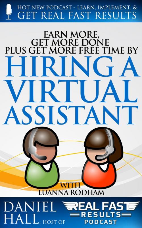 Cover of the book Earn More, Get More Done, Plus Get More Free Time by Hiring a Virtual Assistant by Daniel Hall, Daniel Hall