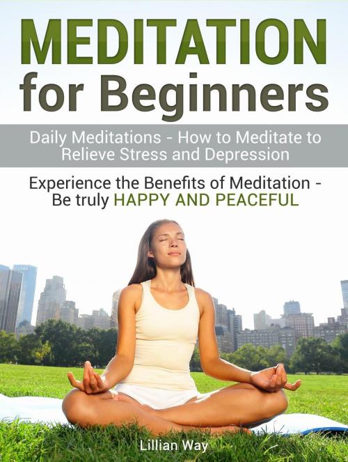 Cover of the book Meditation for Beginners: How to Meditate to Relieve Stress and Depression. Experience the Benefits with Daily Meditations by Lilly Way, Amazing Publisher