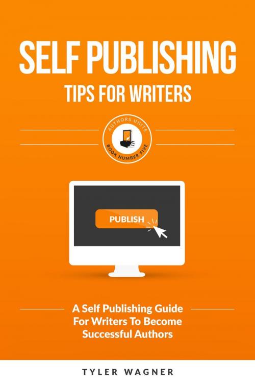 Cover of the book Self Publishing Tips For Writers by Tyler Wagner, Authors Unite