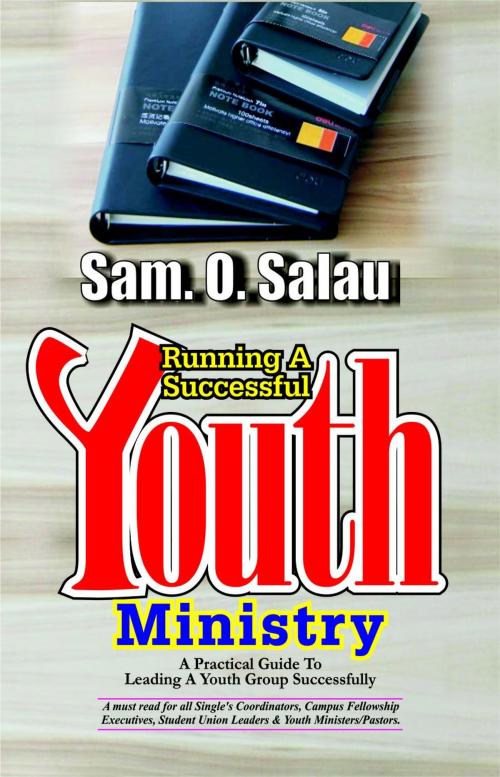 Cover of the book Running A Successful Youth Ministry by Sam. O. Salau, Sam. O. Salau